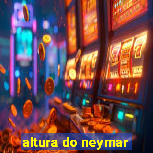 altura do neymar